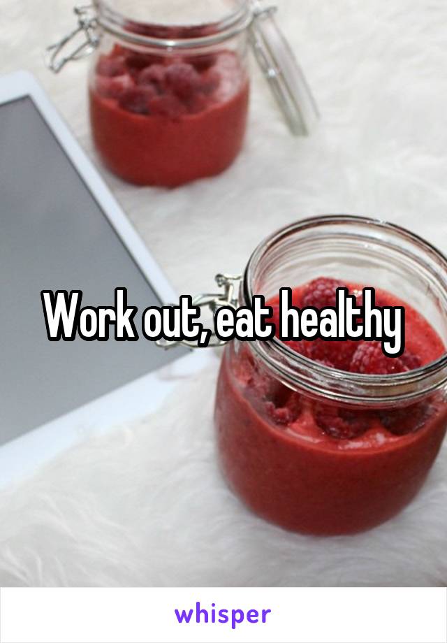 Work out, eat healthy 
