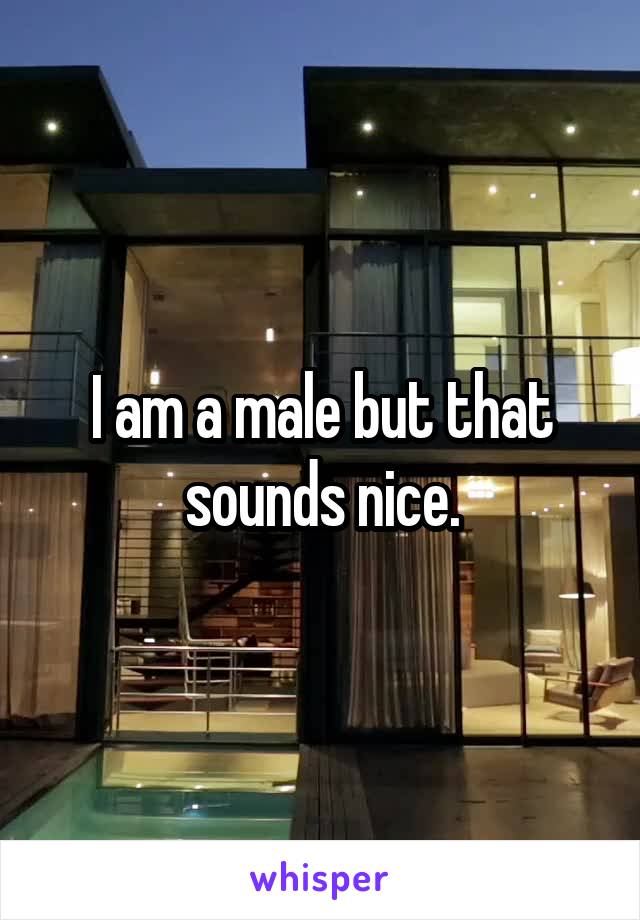I am a male but that sounds nice.