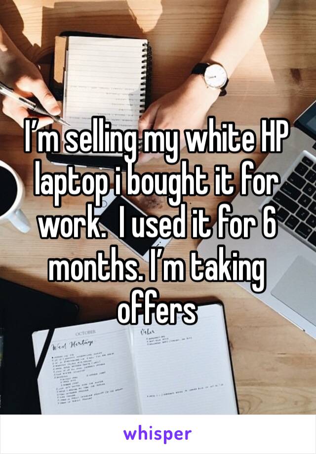 I’m selling my white HP laptop i bought it for work.  I used it for 6 months. I’m taking offers 