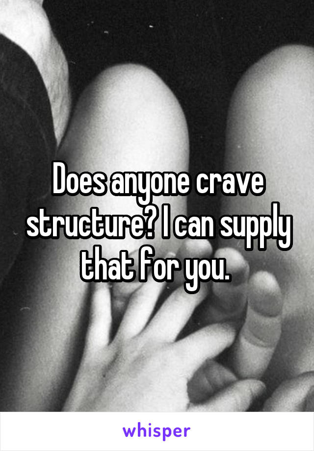Does anyone crave structure? I can supply that for you. 