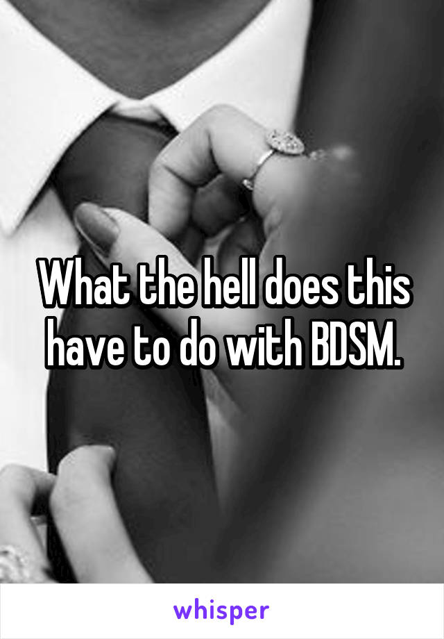 What the hell does this have to do with BDSM.