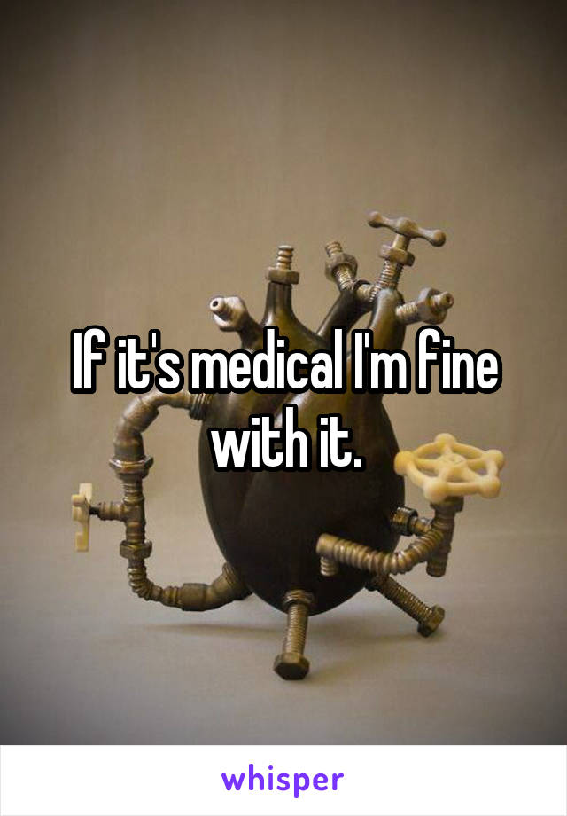 If it's medical I'm fine with it.