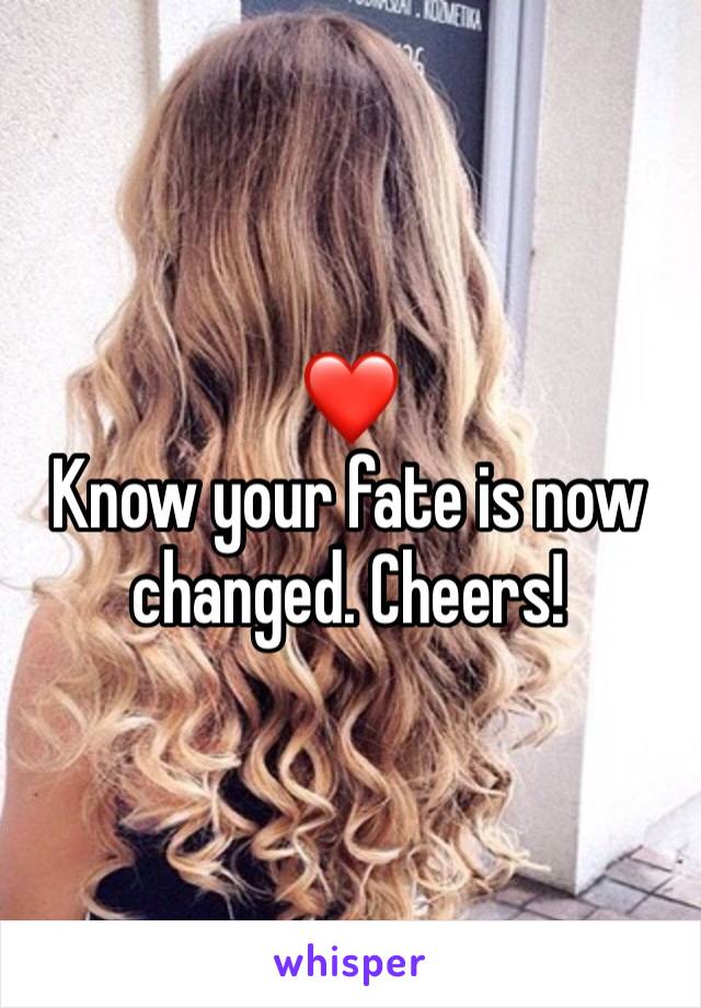 ❤️
Know your fate is now changed. Cheers!