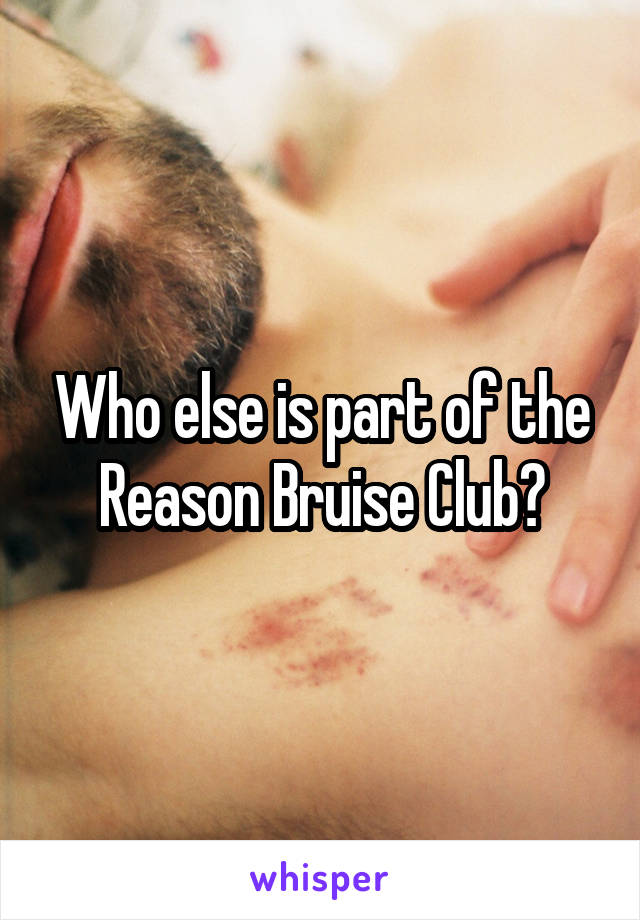 Who else is part of the Reason Bruise Club?