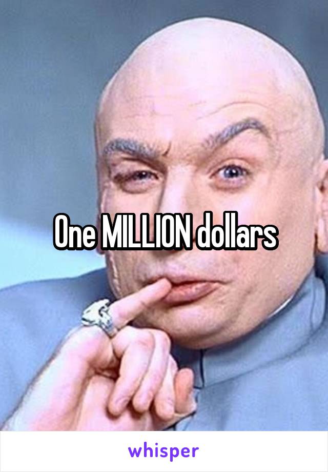 One MILLION dollars