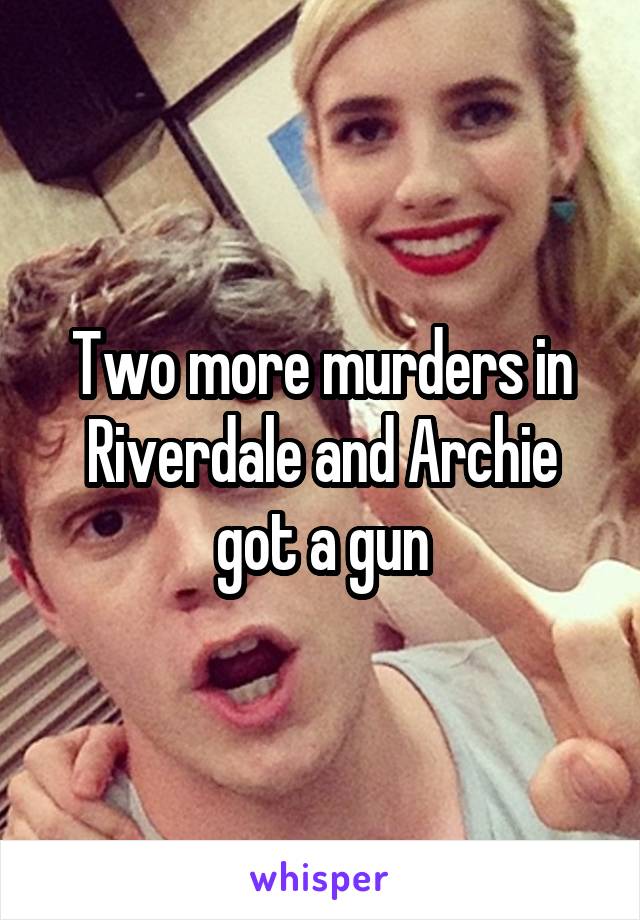 Two more murders in Riverdale and Archie got a gun
