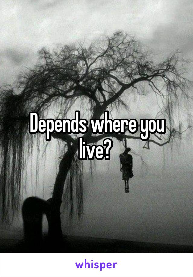 Depends where you live? 