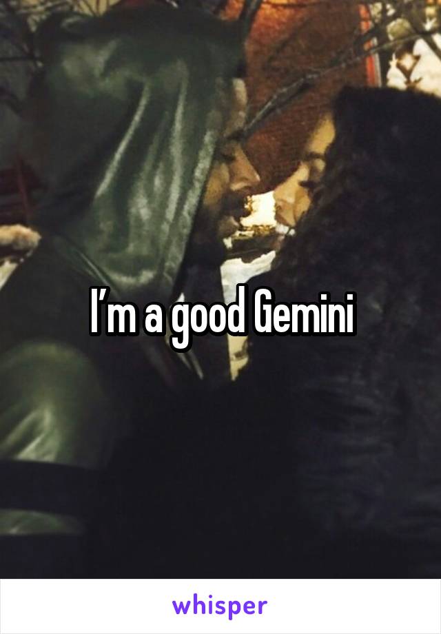 I’m a good Gemini
