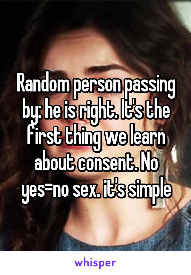 Random person passing by: he is right. It's the first thing we learn about consent. No yes=no sex. it's simple