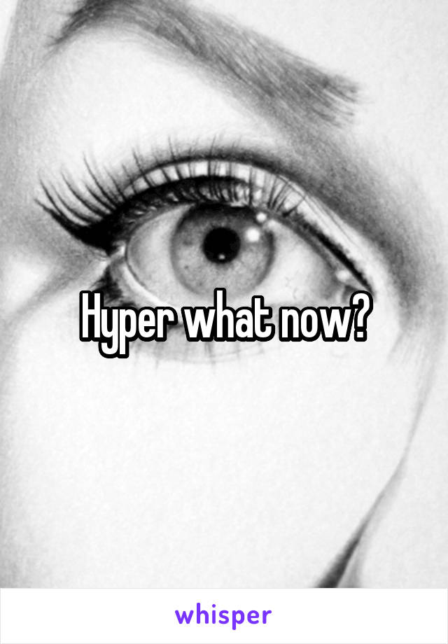 Hyper what now?