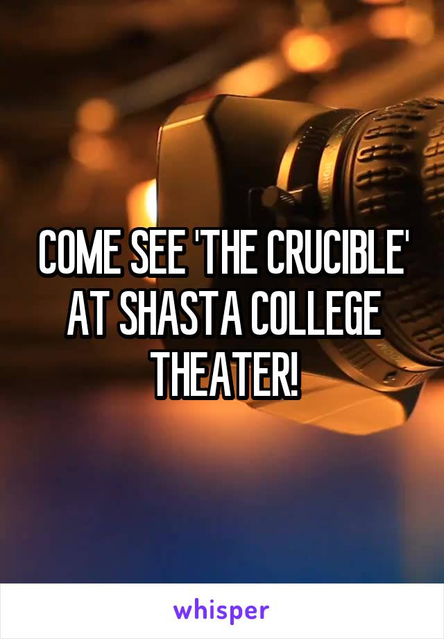 COME SEE 'THE CRUCIBLE' AT SHASTA COLLEGE THEATER!