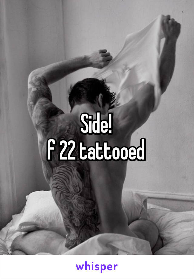 Side! 
f 22 tattooed 