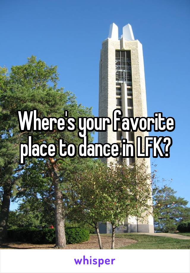 Where's your favorite place to dance in LFK?