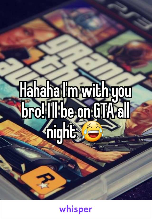 Hahaha I'm with you bro! I'll be on GTA all night 😂