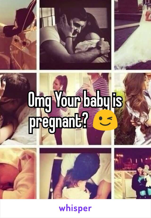 Omg Your baby is pregnant? 😉 