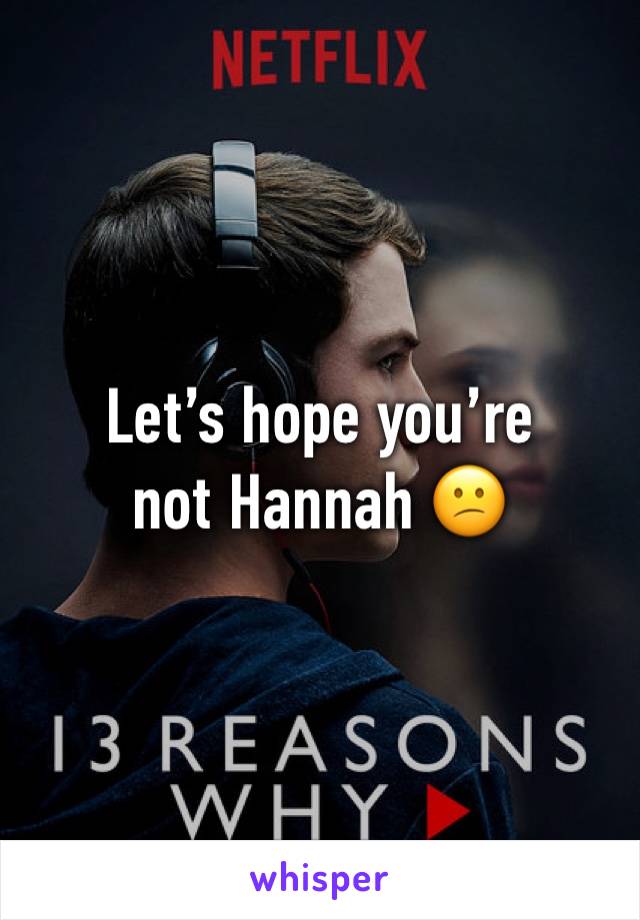 Letâ€™s hope youâ€™re not Hannah ðŸ˜•