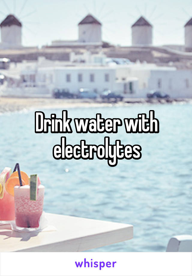 Drink water with electrolytes