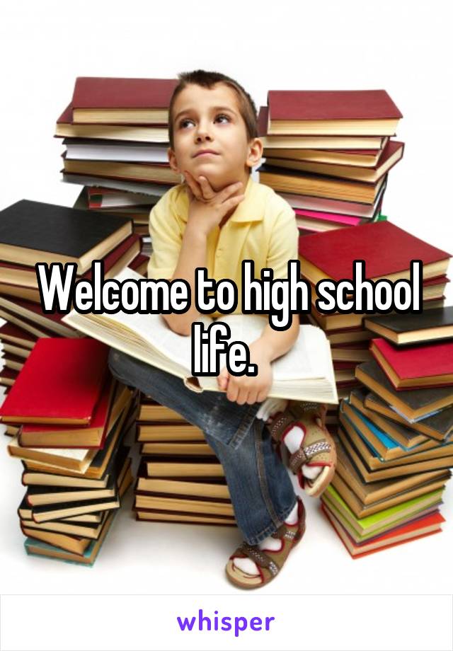 Welcome to high school life. 