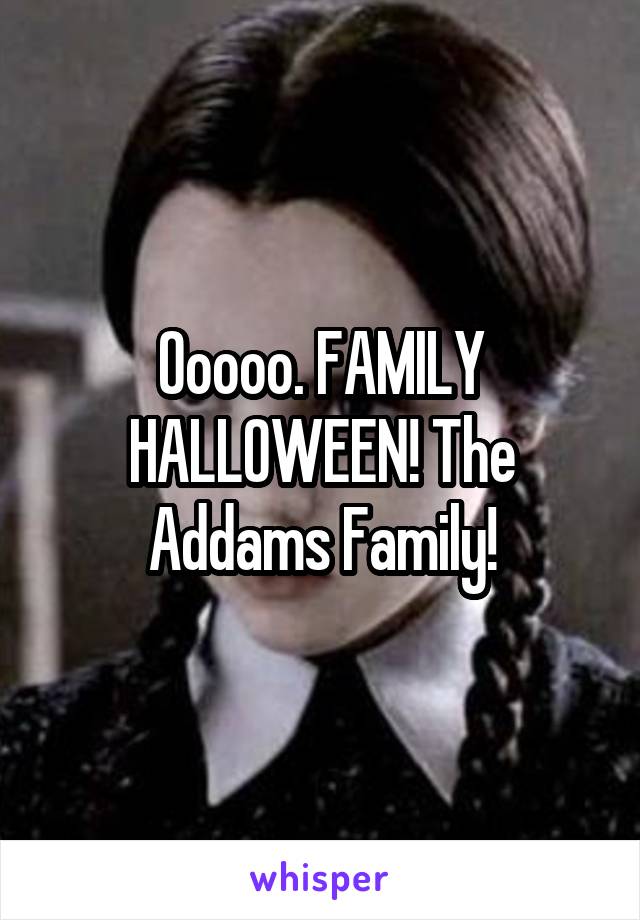 Ooooo. FAMILY HALLOWEEN! The Addams Family!
