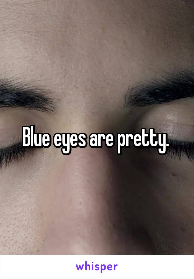 Blue eyes are pretty. 