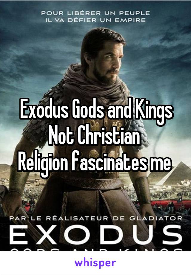 Exodus Gods and Kings
Not Christian 
Religion fascinates me 