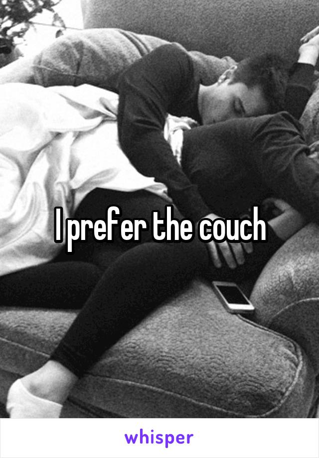 I prefer the couch