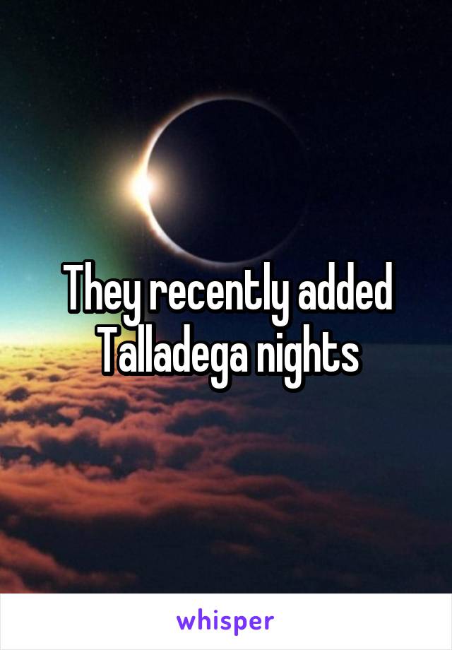 They recently added Talladega nights