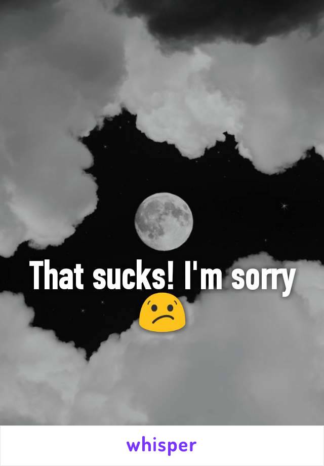 That sucks! I'm sorry 😕