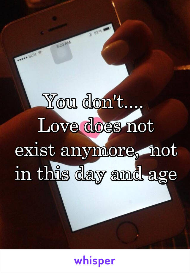 You don't.... 
Love does not exist anymore,  not in this day and age