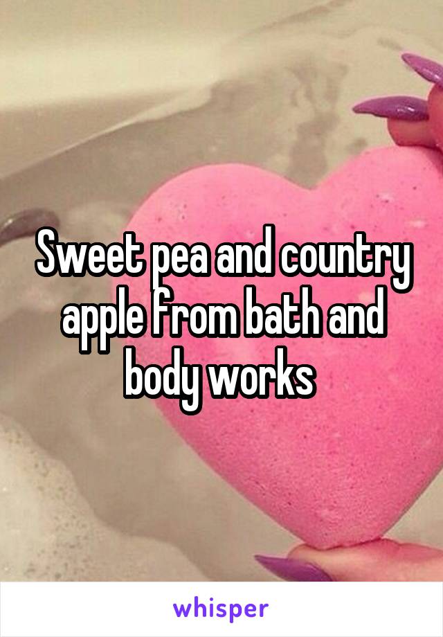 Sweet pea and country apple from bath and body works 