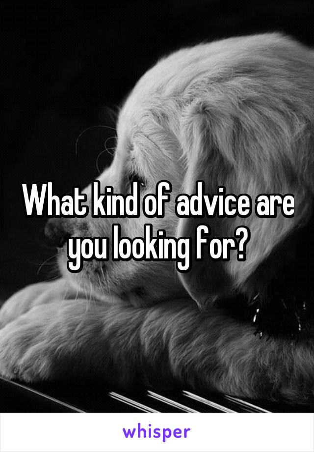 What kind of advice are you looking for?