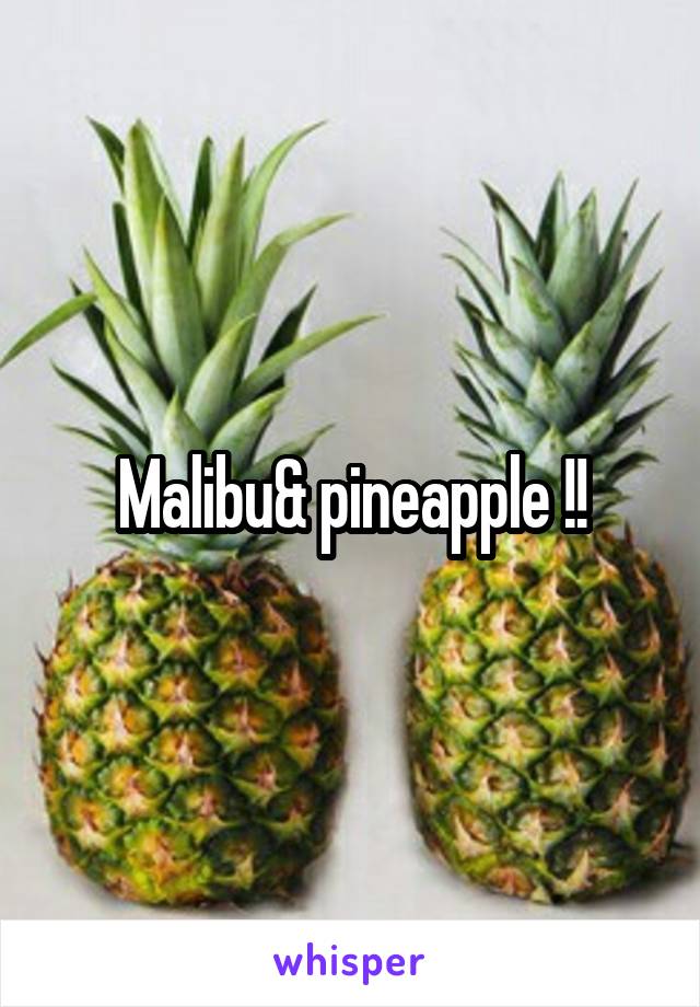 Malibu& pineapple !!