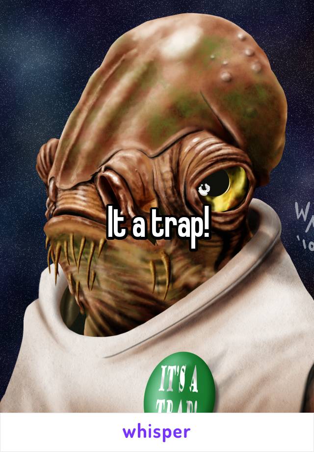It a trap!