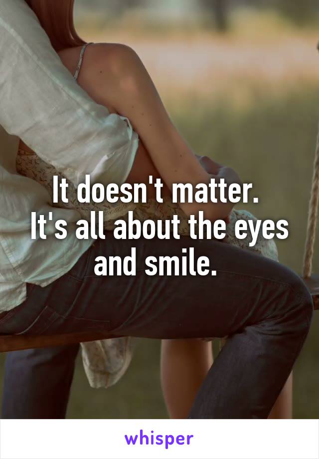 It doesn't matter. 
It's all about the eyes and smile. 