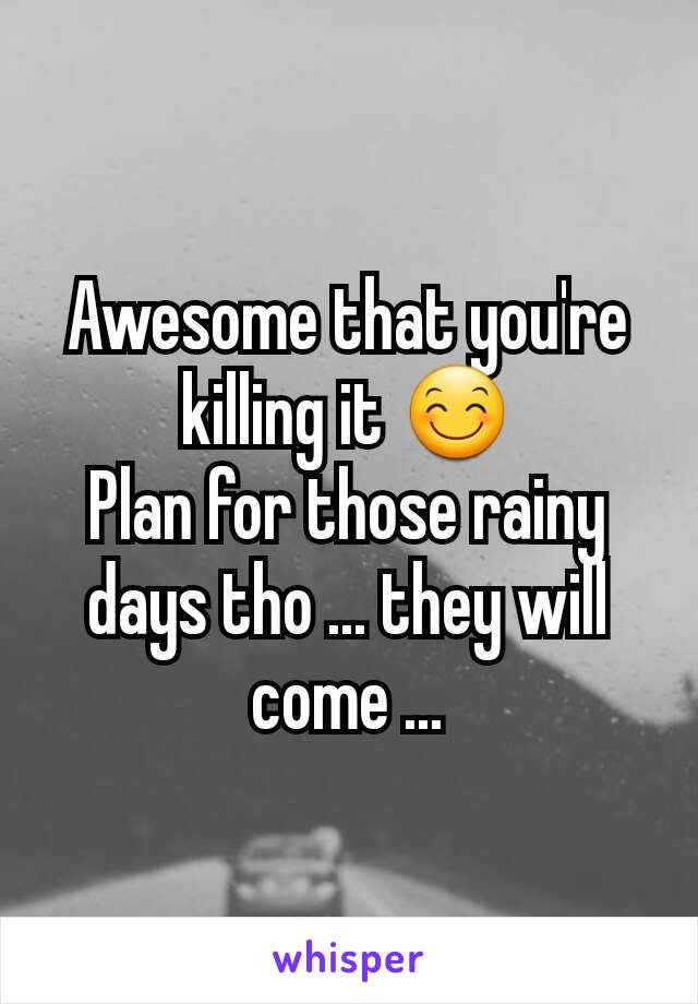 Awesome that you're killing it 😊
Plan for those rainy days tho ... they will come ...