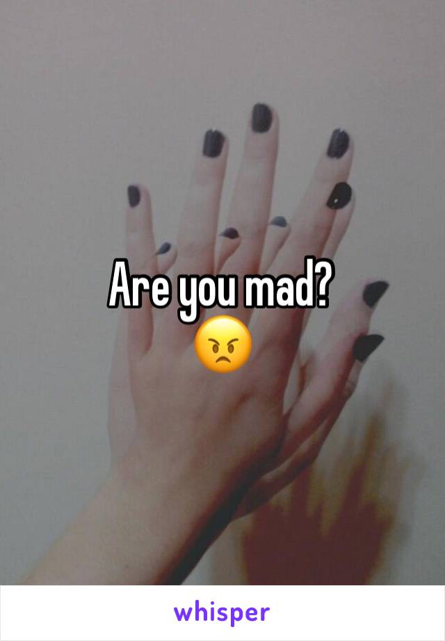 Are you mad?
😠