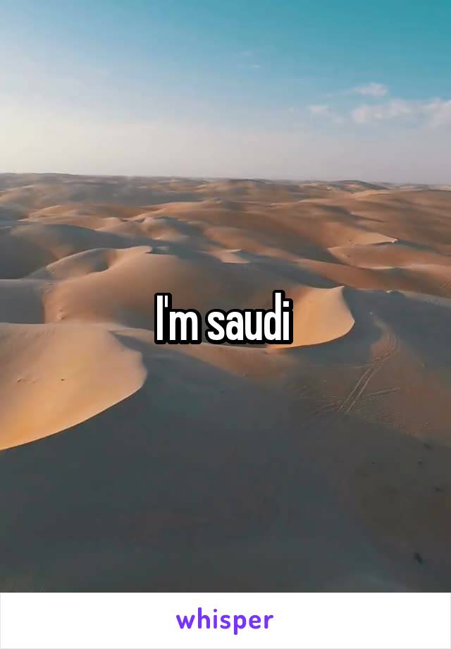 I'm saudi 
