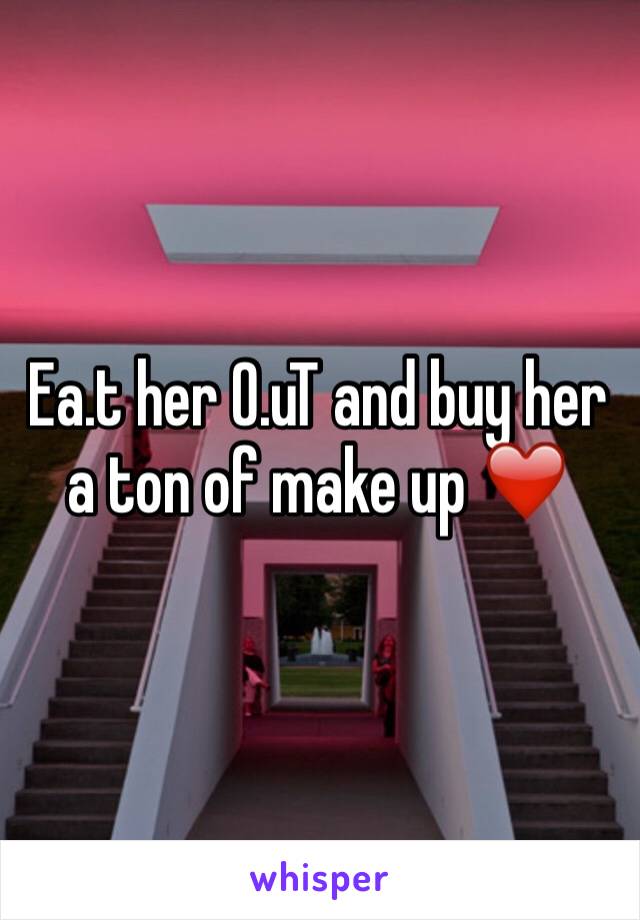 Ea.t her 0.uT and buy her a ton of make up ❤️
