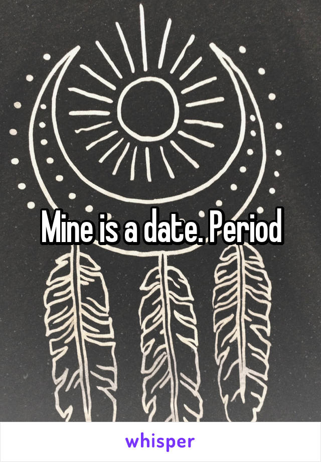 Mine is a date. Period