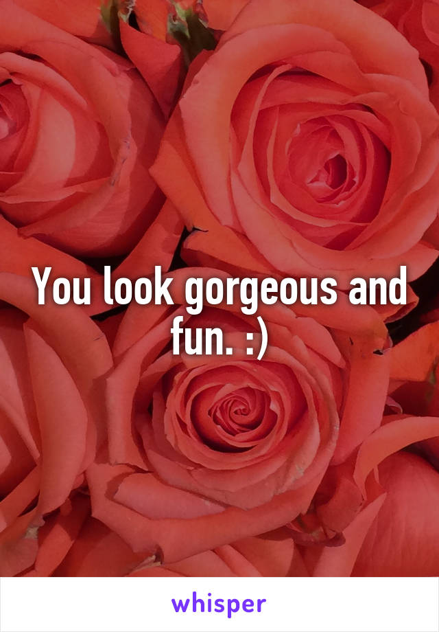 You look gorgeous and fun. :)