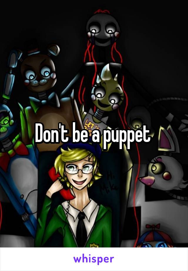 Don't be a puppet 