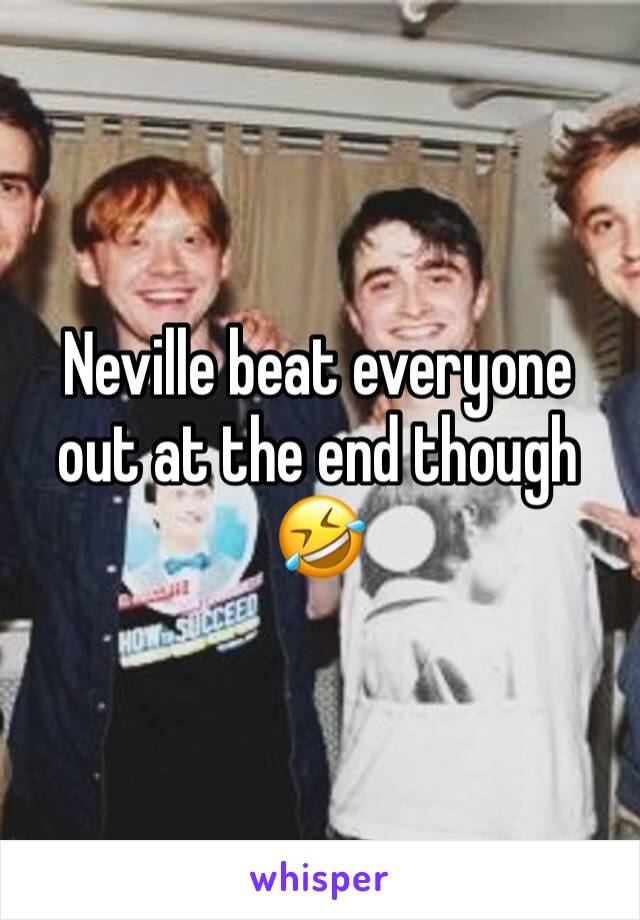 Neville beat everyone out at the end though 🤣