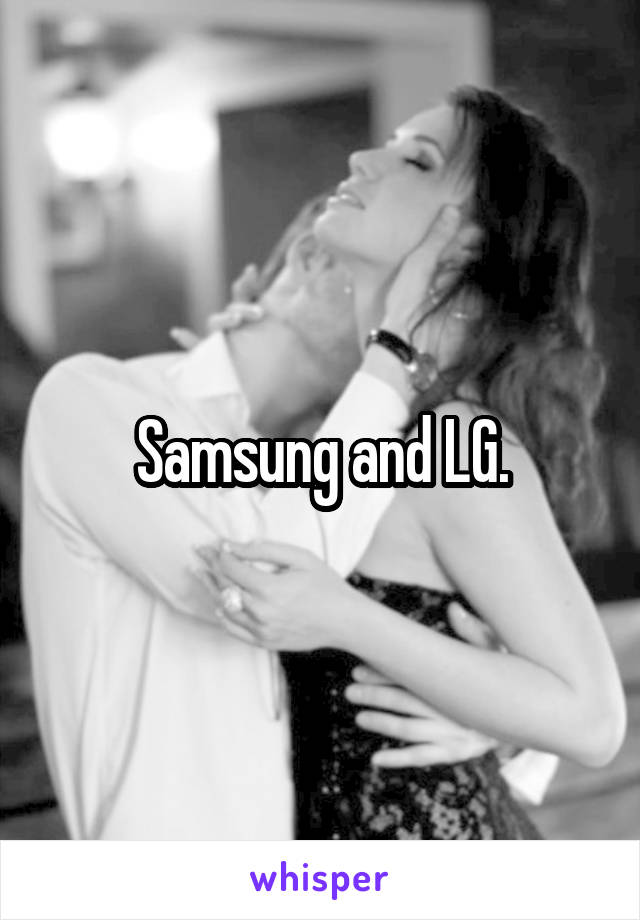 Samsung and LG.