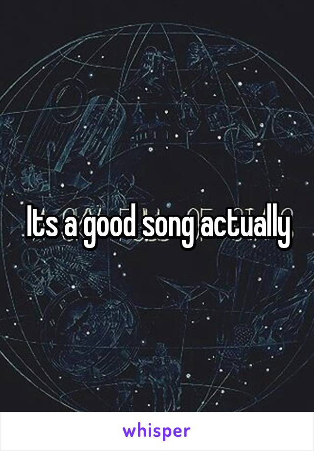 Its a good song actually