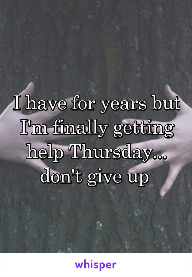 I have for years but I'm finally getting help Thursday... don't give up 