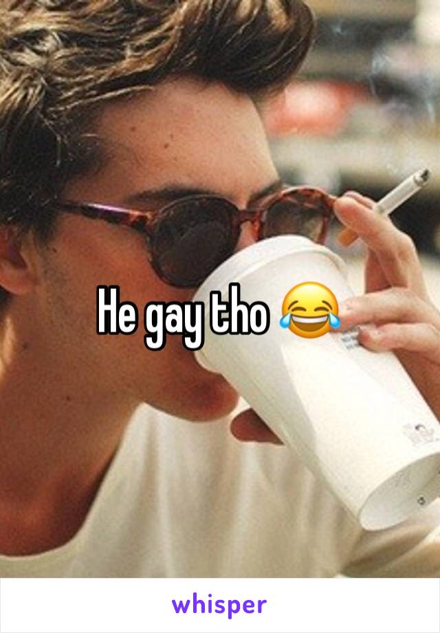 He gay tho 😂 