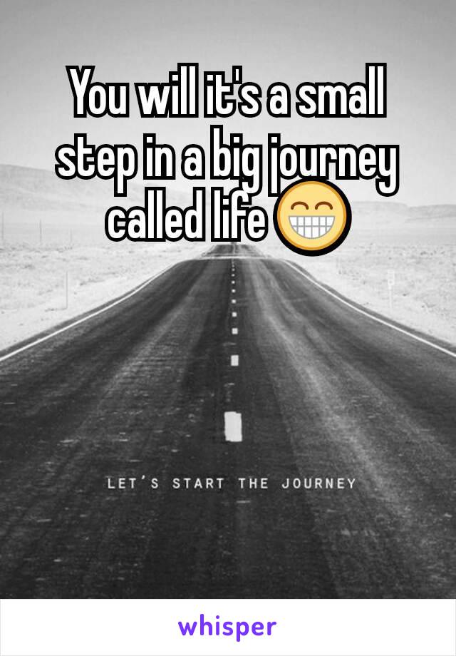 You will it's a small step in a big journey called life 😁