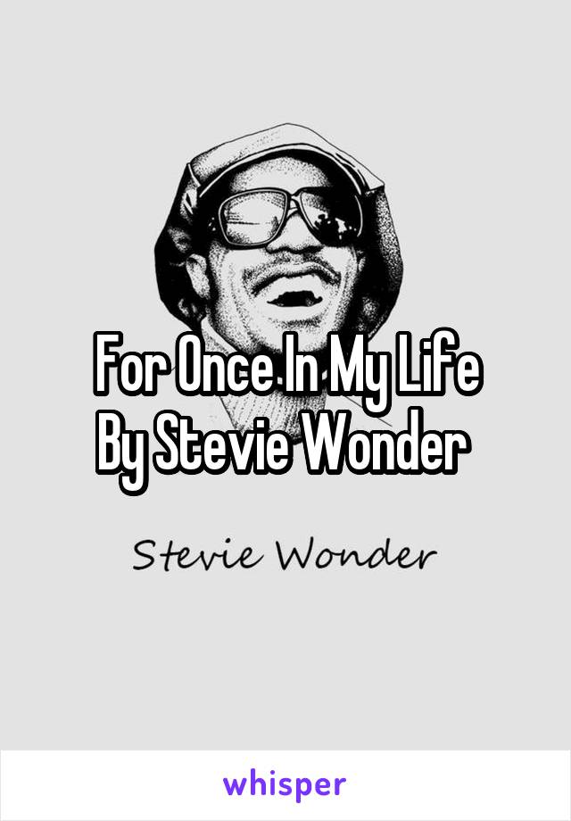 For Once In My Life
By Stevie Wonder 