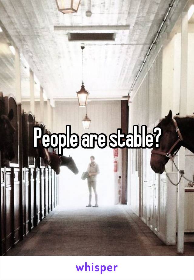 People are stable?