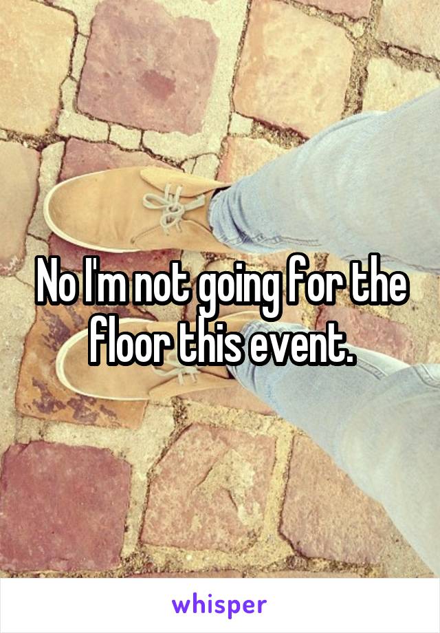No I'm not going for the floor this event.